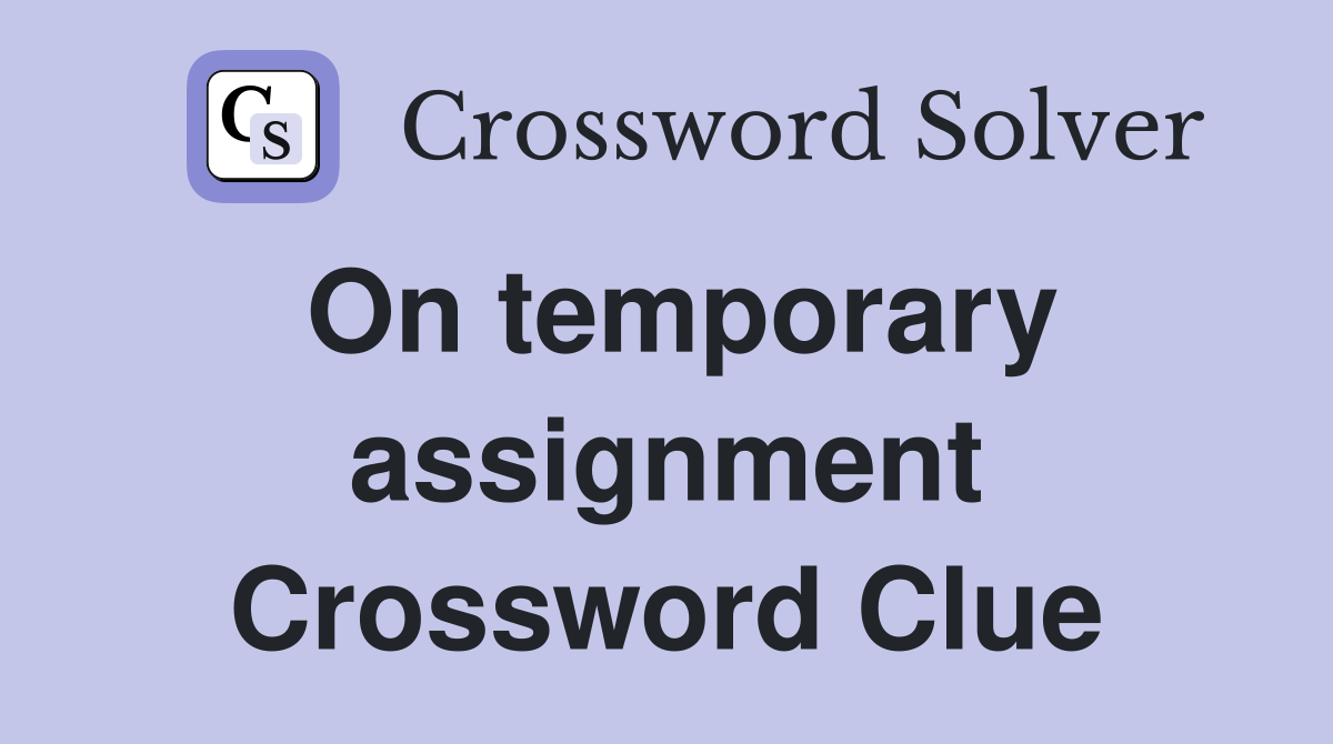 On temporary assignment Crossword Clue