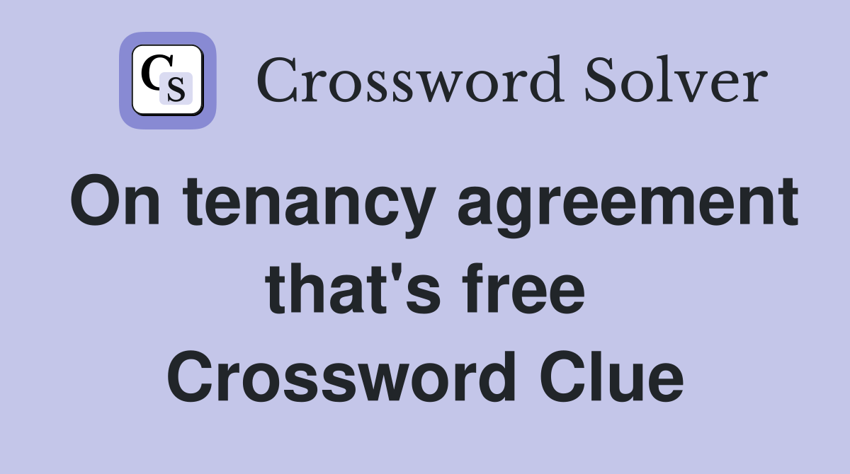 On tenancy agreement that's free Crossword Clue