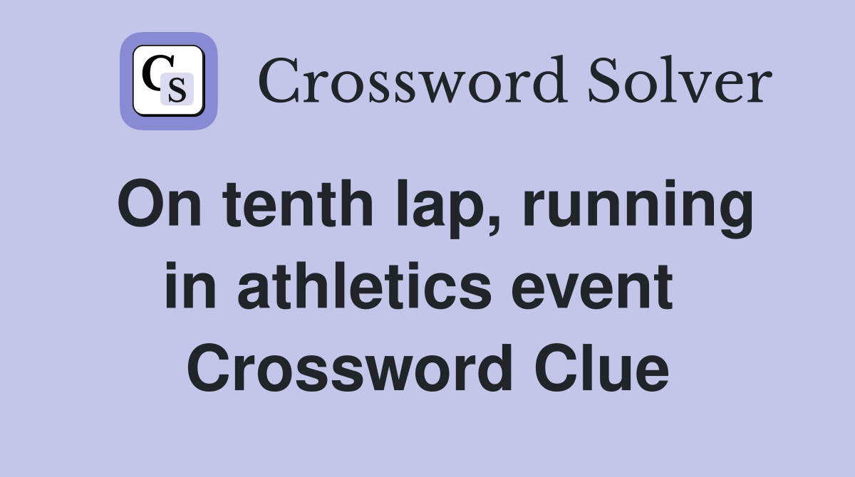 On tenth lap, running in athletics event  Crossword Clue