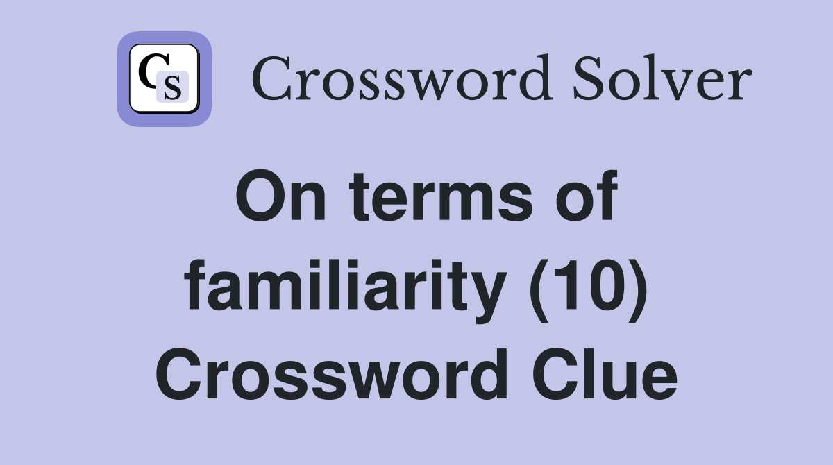 On terms of familiarity (10) Crossword Clue