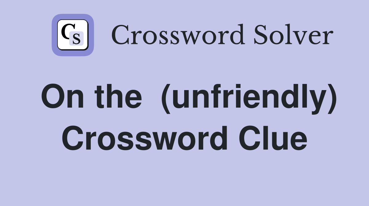 On the  (unfriendly) Crossword Clue
