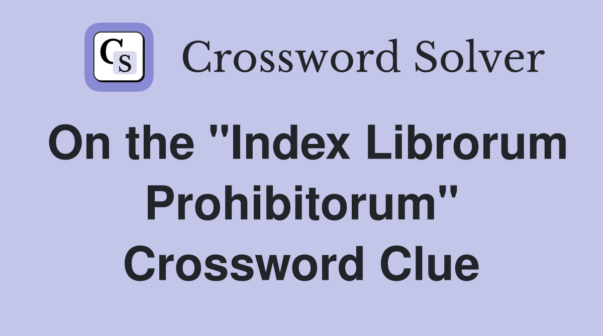 On the "Index Librorum Prohibitorum" Crossword Clue