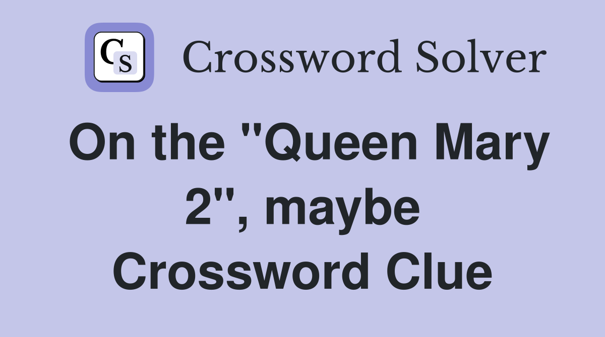 On the "Queen Mary 2", maybe Crossword Clue
