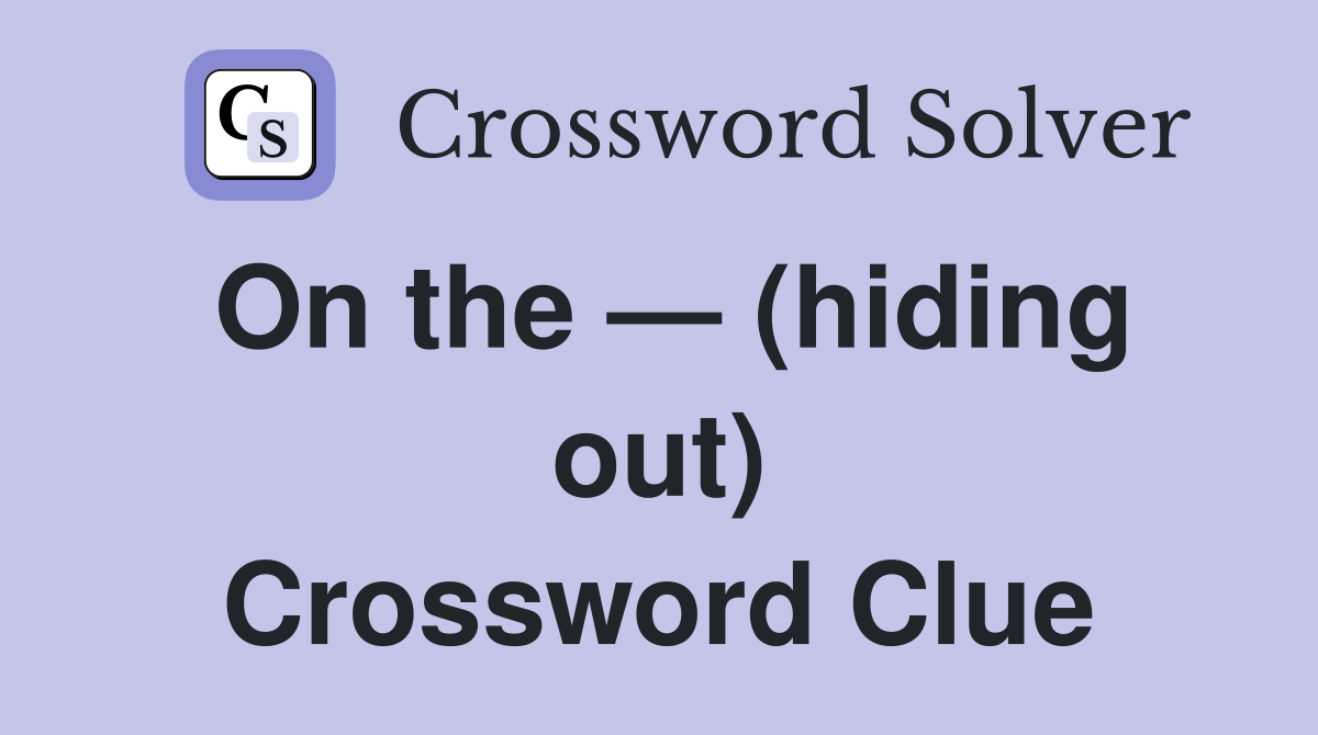 On the — (hiding out) Crossword Clue