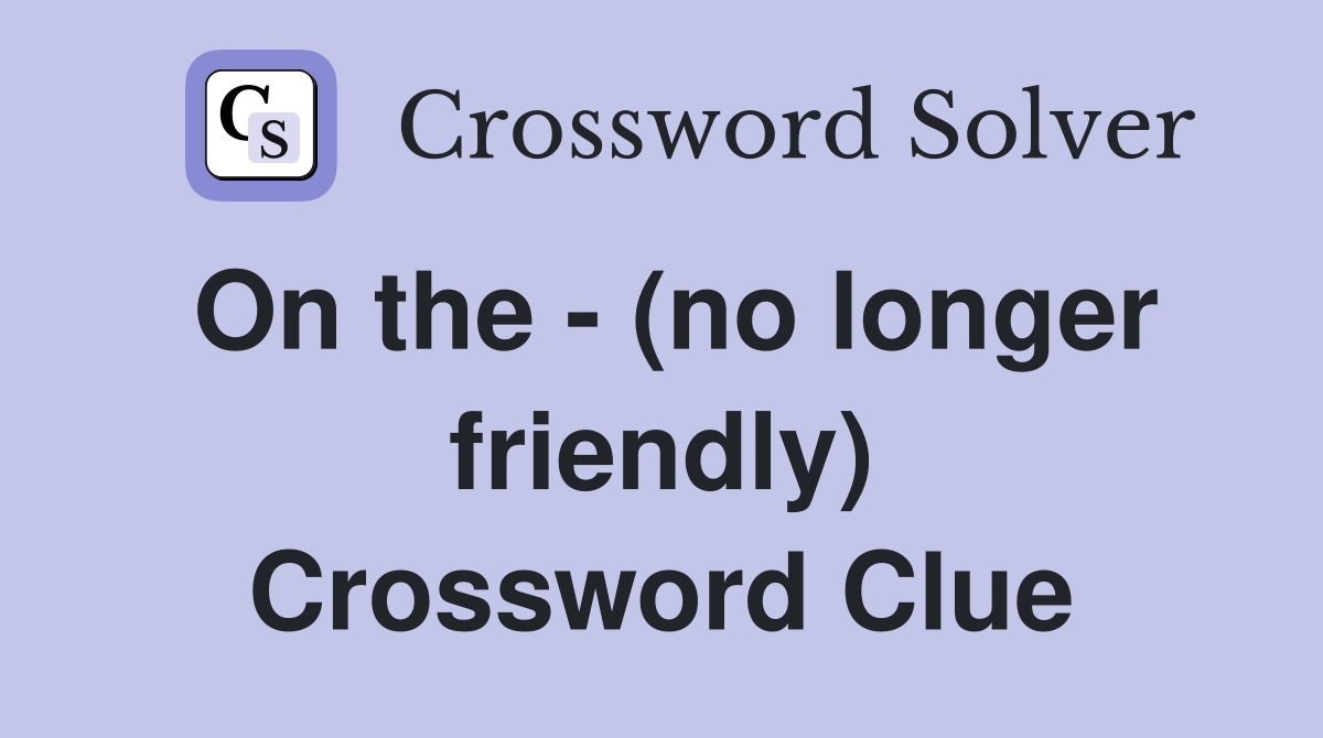 On the - (no longer friendly) Crossword Clue