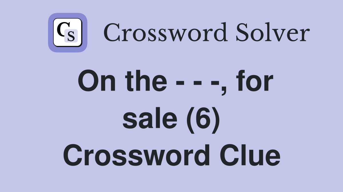 On the - - -, for sale (6) Crossword Clue