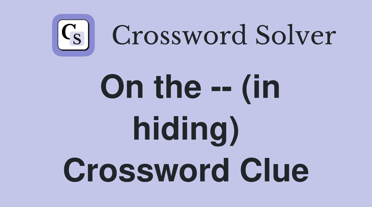 On the -- (in hiding) Crossword Clue