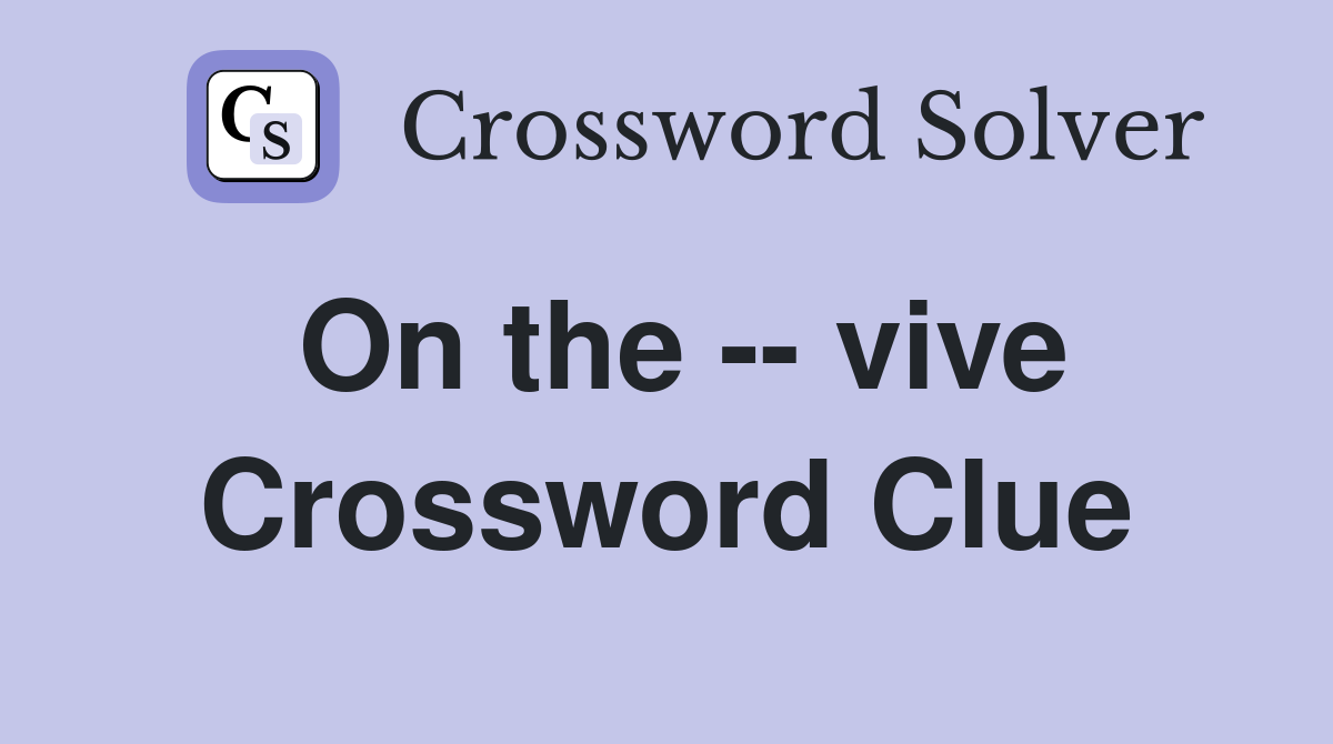 On the -- vive Crossword Clue