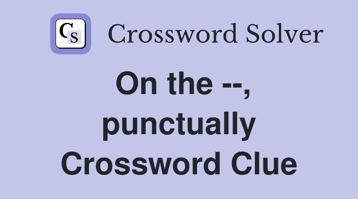 On the --, punctually Crossword Clue