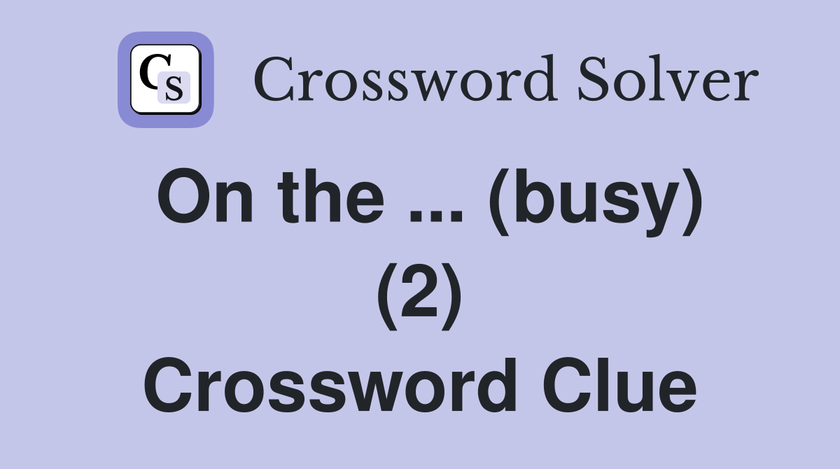 On the ... (busy) (2) Crossword Clue
