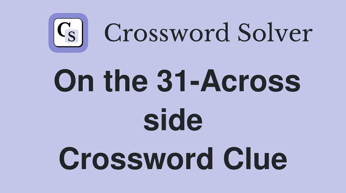 On the 31-Across side Crossword Clue