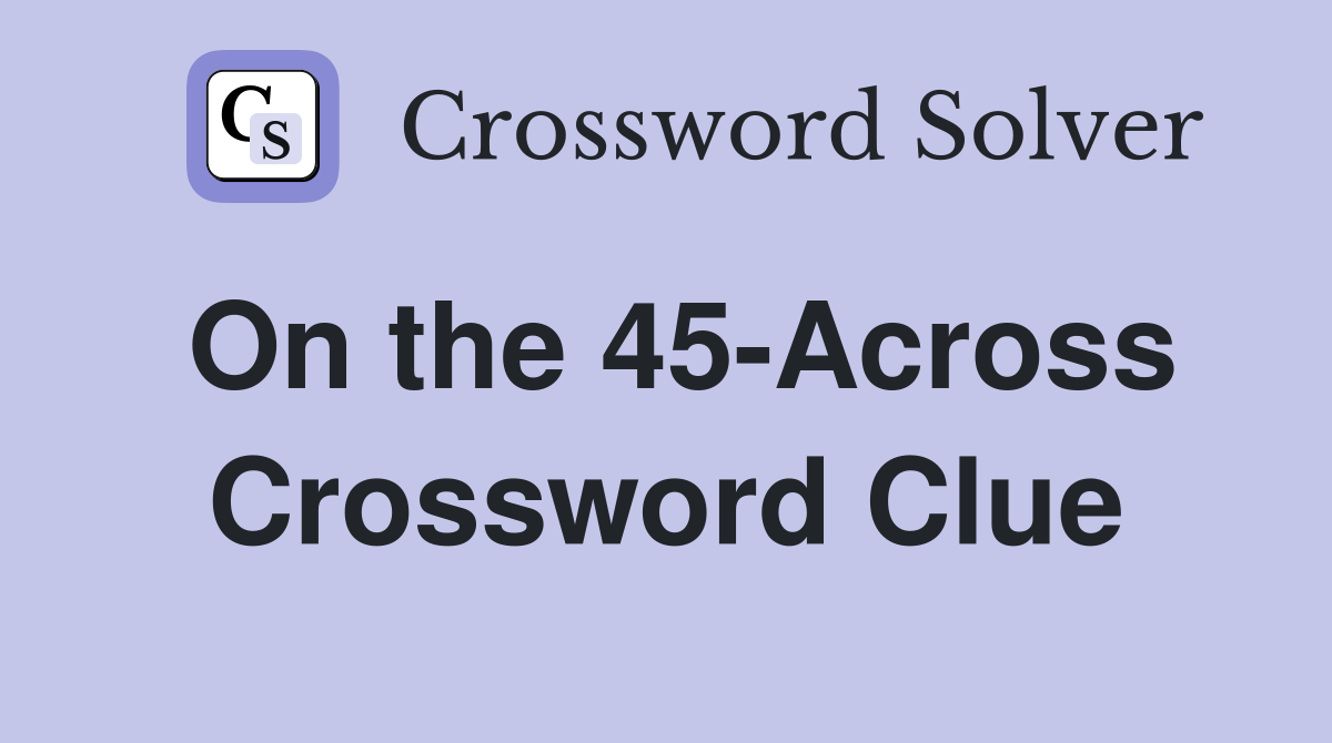 On the 45-Across Crossword Clue