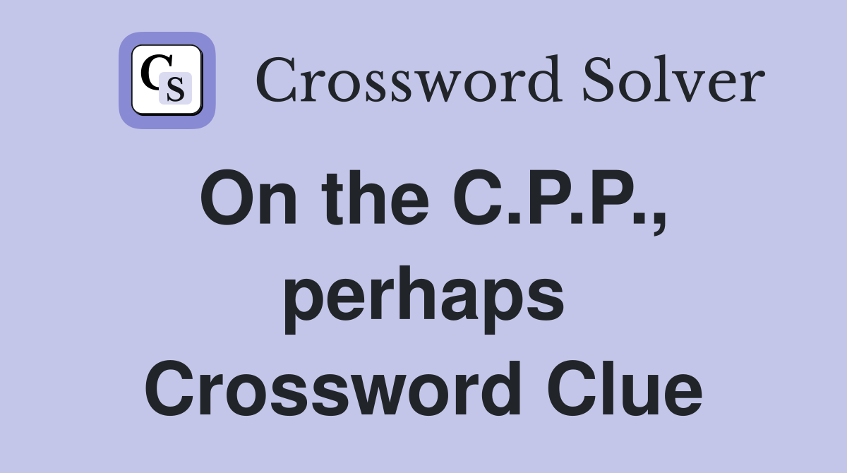 On the C.P.P., perhaps Crossword Clue