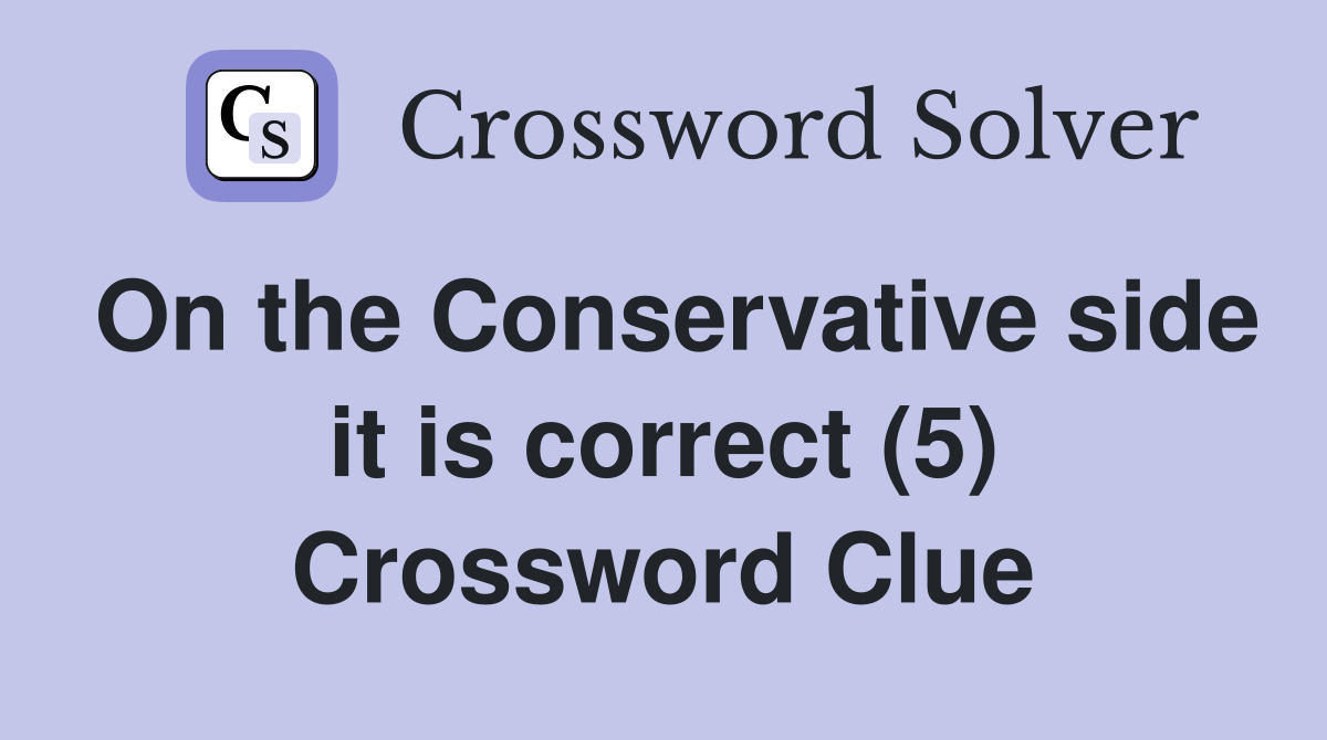 On the Conservative side it is correct (5) Crossword Clue