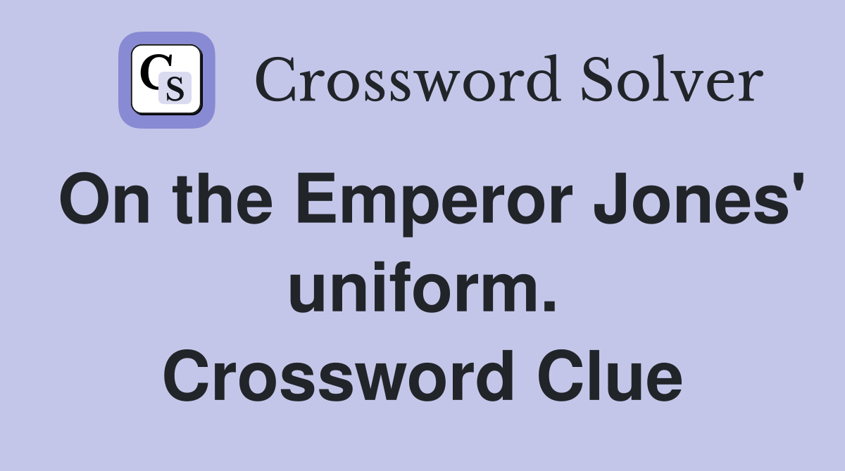 On the Emperor Jones' uniform. Crossword Clue
