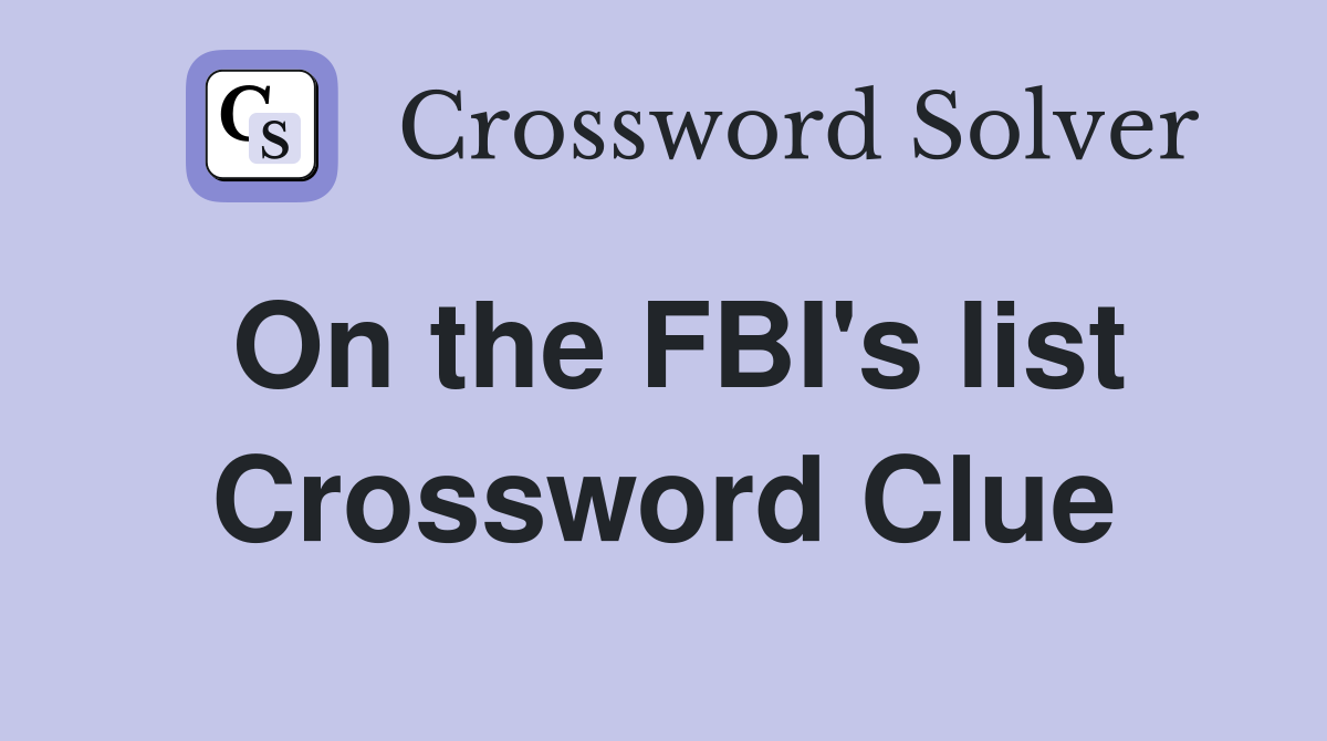 On the FBI's list Crossword Clue