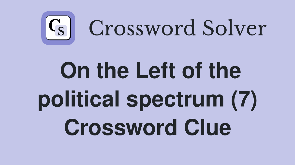 On the Left of the political spectrum (7) Crossword Clue