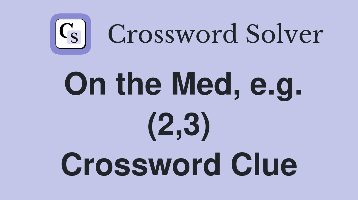 On the Med, e.g. (2,3) Crossword Clue