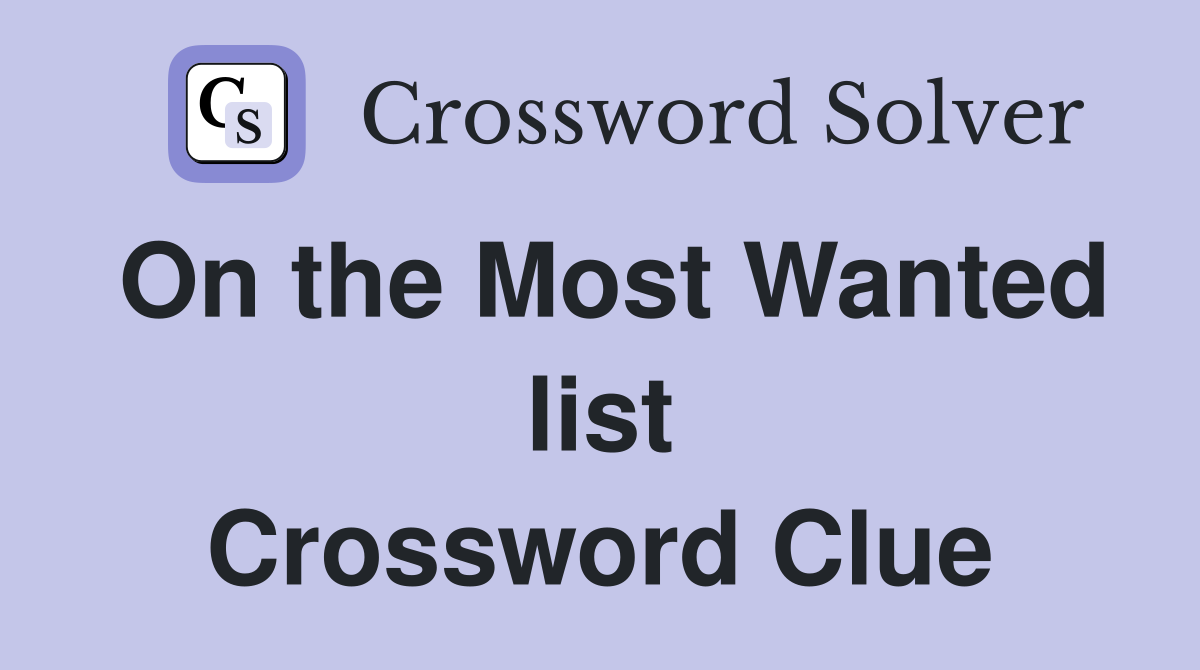 On the Most Wanted list Crossword Clue