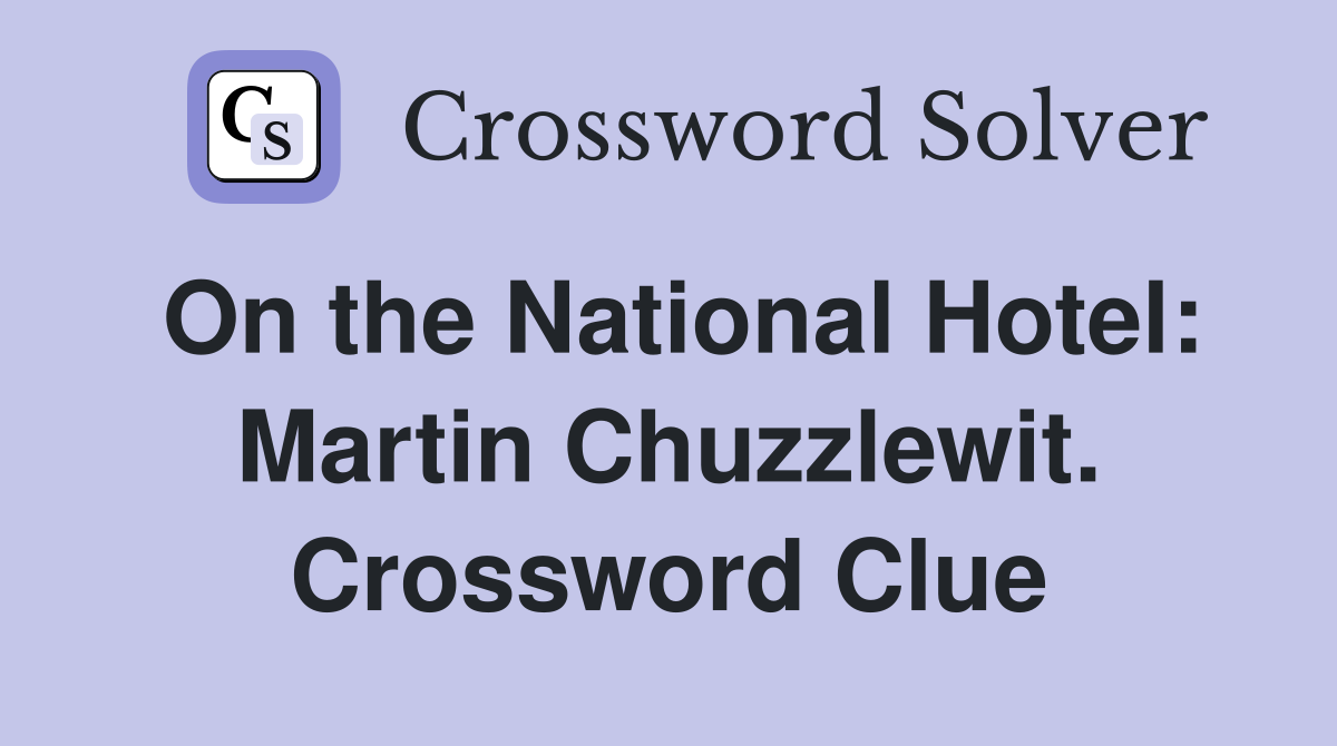 On the National Hotel: Martin Chuzzlewit. Crossword Clue