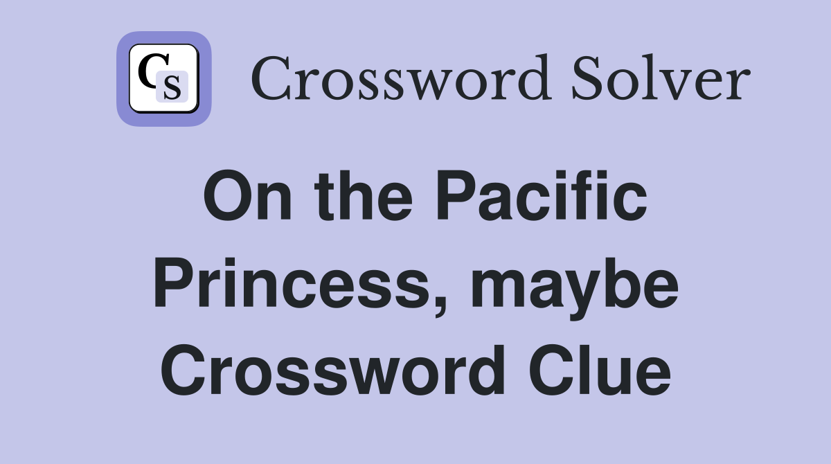 On the Pacific Princess, maybe Crossword Clue