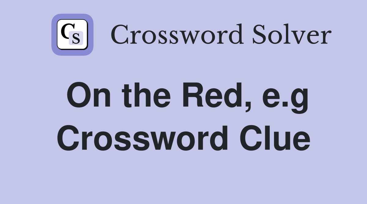 On the Red, e.g Crossword Clue