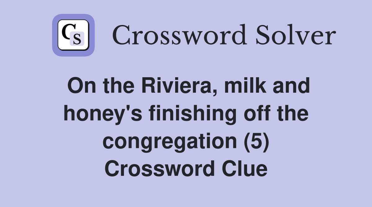 On the Riviera, milk and honey's finishing off the congregation (5) Crossword Clue