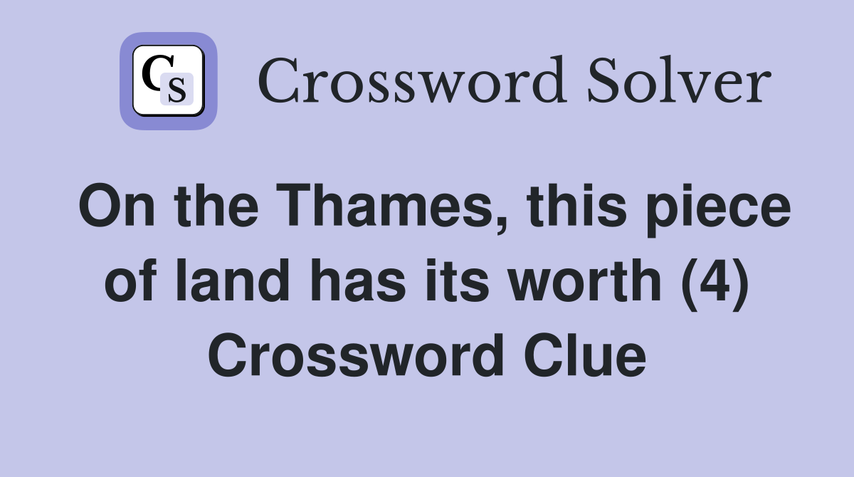 On the Thames, this piece of land has its worth (4) Crossword Clue