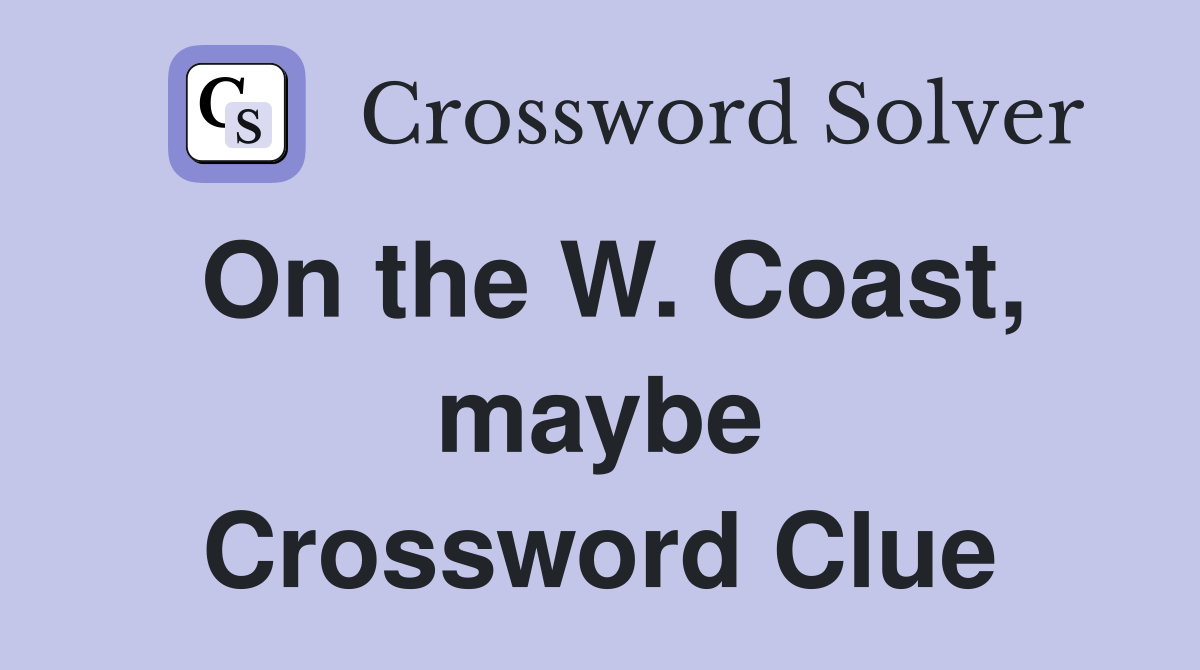 On the W. Coast, maybe Crossword Clue