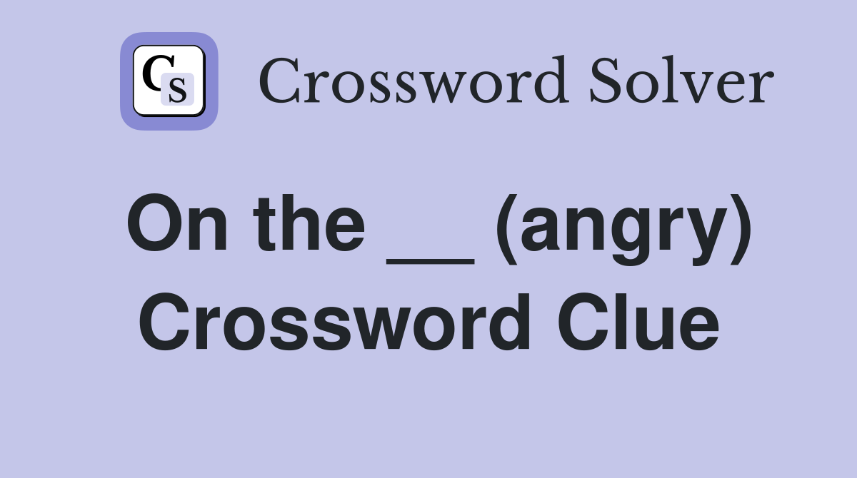 On the __ (angry) Crossword Clue