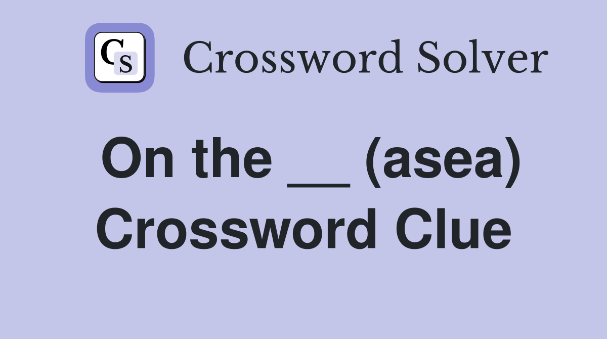 On the __ (asea) Crossword Clue