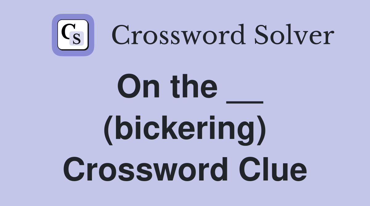 On the __ (bickering) Crossword Clue