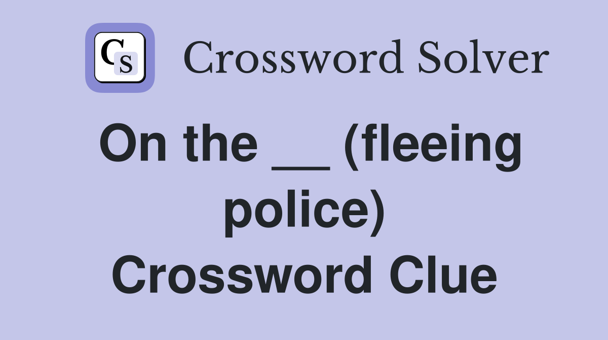 On the __ (fleeing police) Crossword Clue