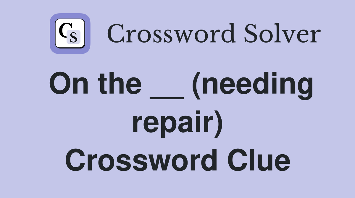 On the __ (needing repair) Crossword Clue