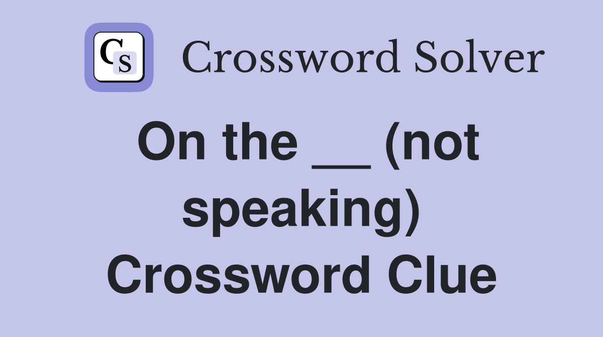 On the __ (not speaking) Crossword Clue