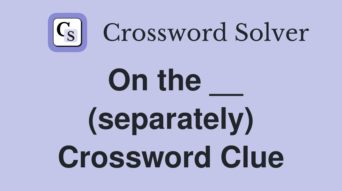 On the __ (separately) Crossword Clue