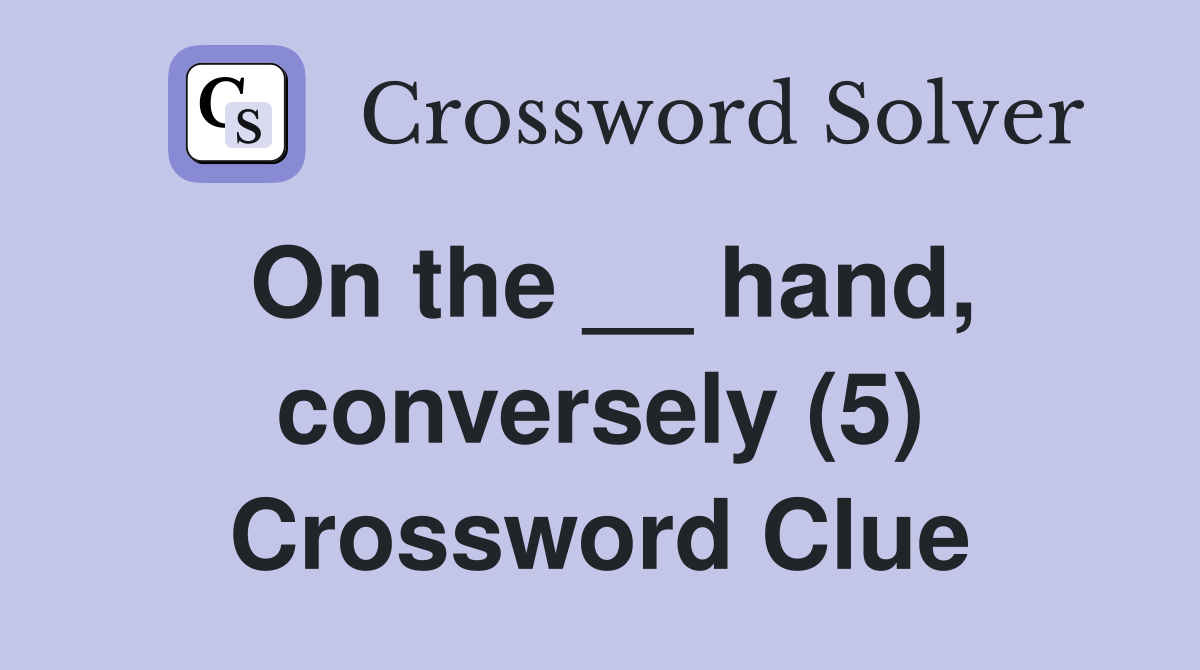 On the __ hand, conversely (5) Crossword Clue