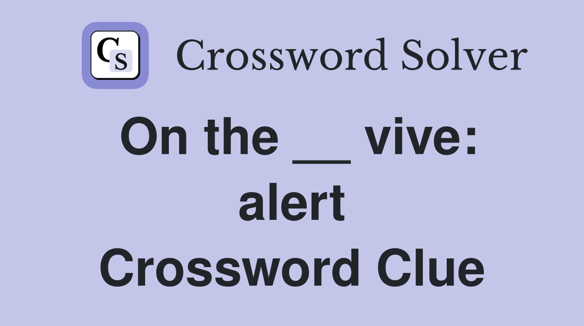 On the __ vive: alert Crossword Clue