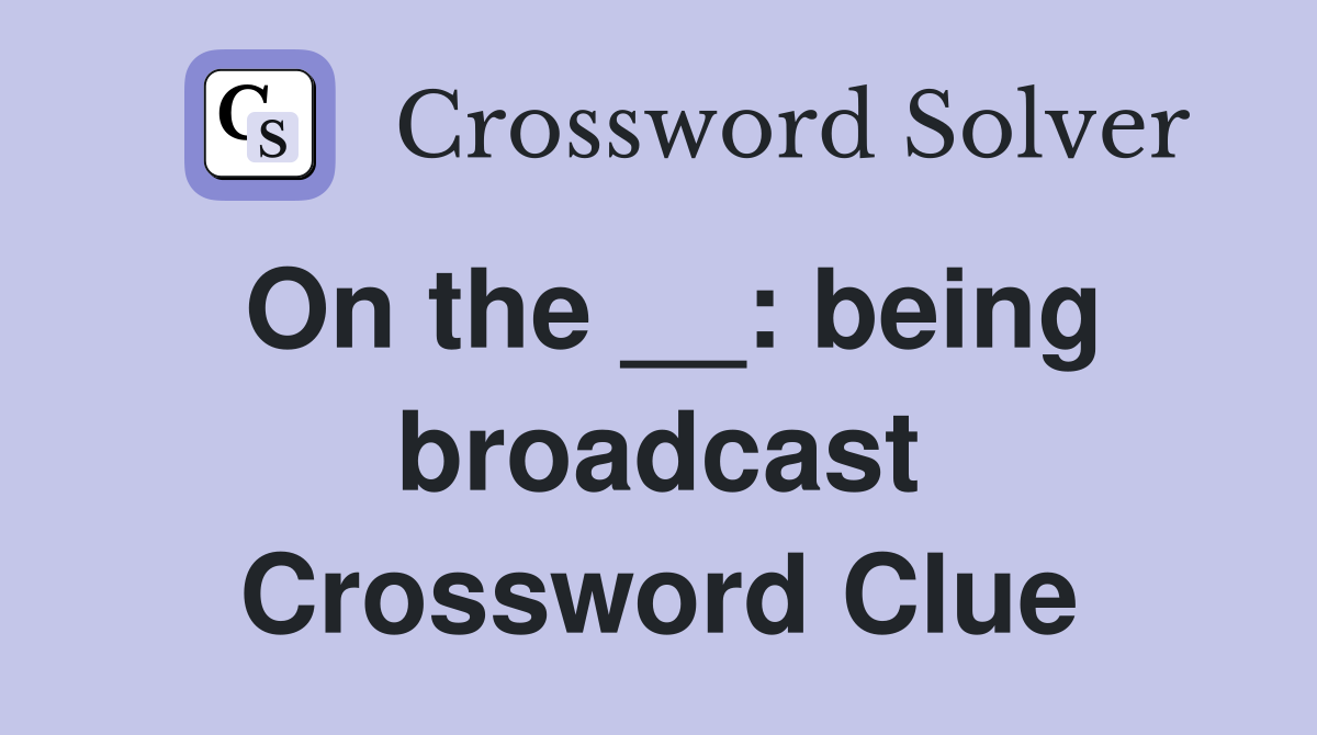 On the __: being broadcast Crossword Clue