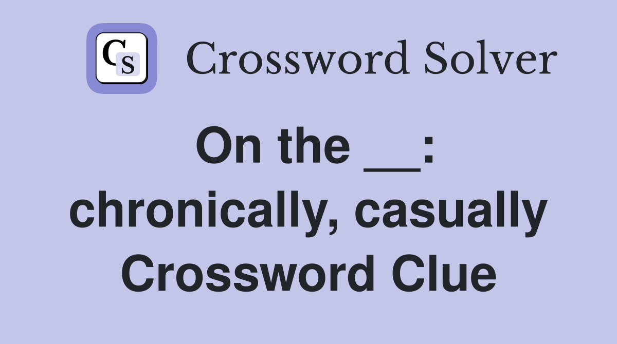 On the __: chronically, casually Crossword Clue