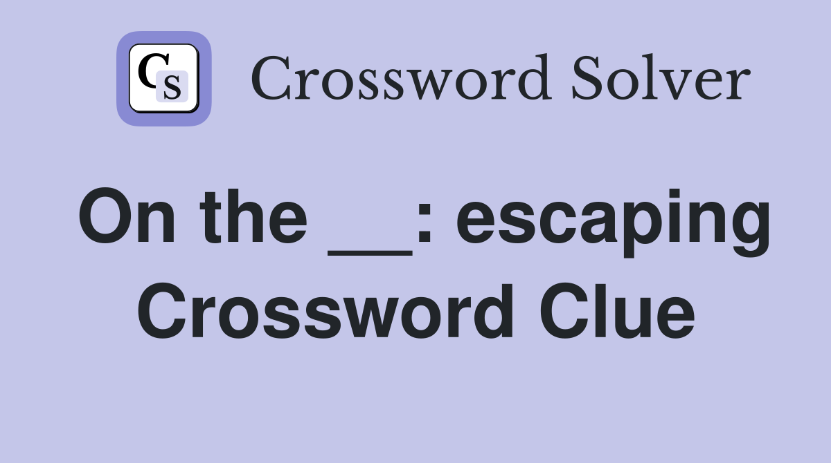 On the __: escaping Crossword Clue