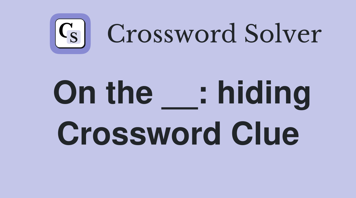 On the __: hiding Crossword Clue