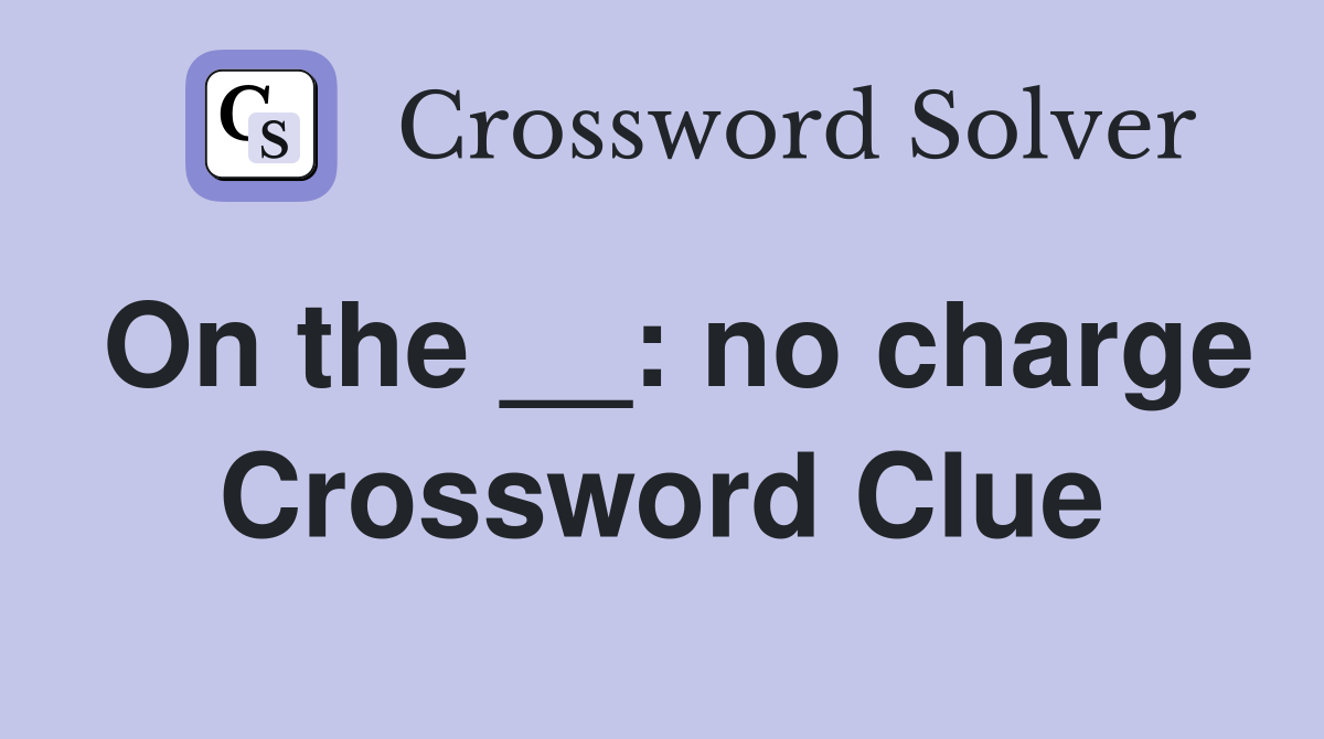 On the __: no charge Crossword Clue