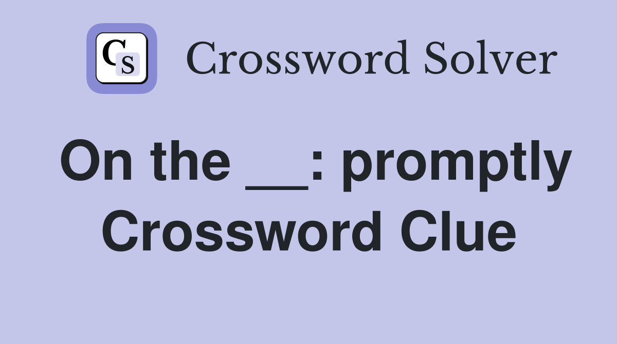 On the __: promptly Crossword Clue
