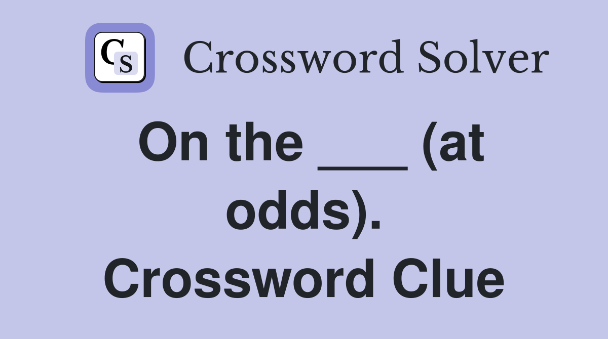 On the ___ (at odds). Crossword Clue