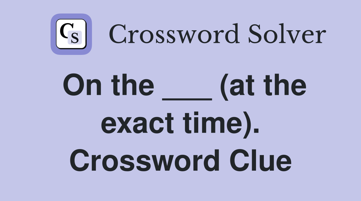 On the ___ (at the exact time). Crossword Clue