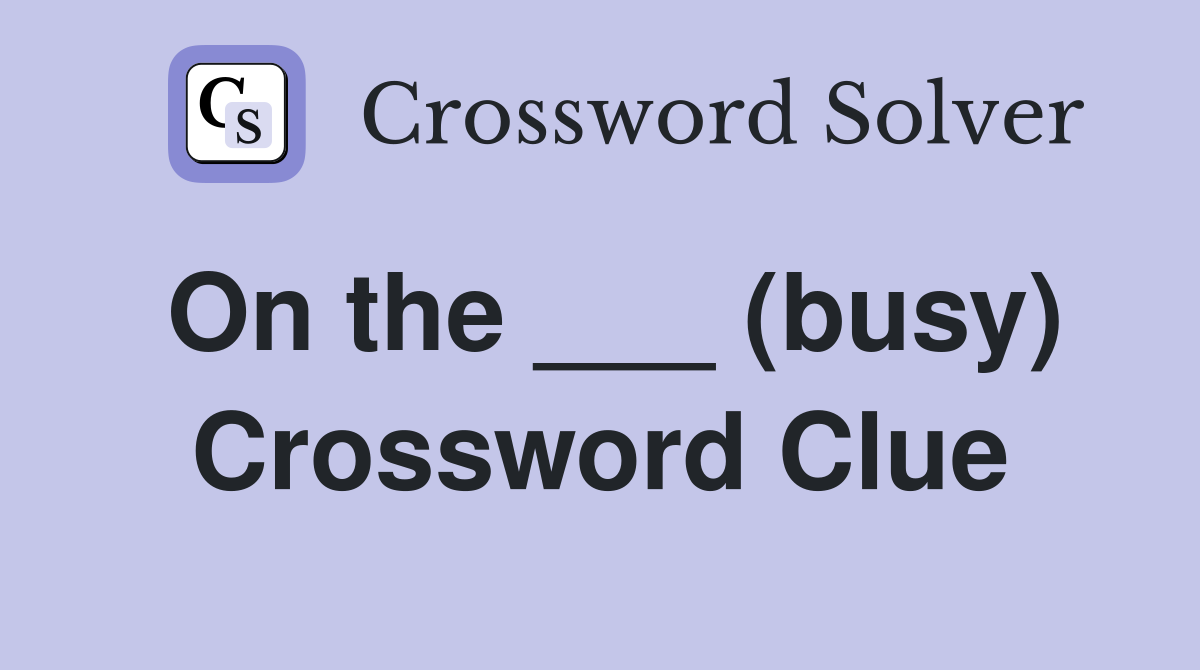 On the ___ (busy) Crossword Clue
