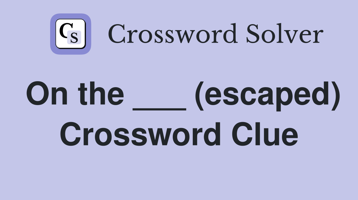 On the ___ (escaped) Crossword Clue