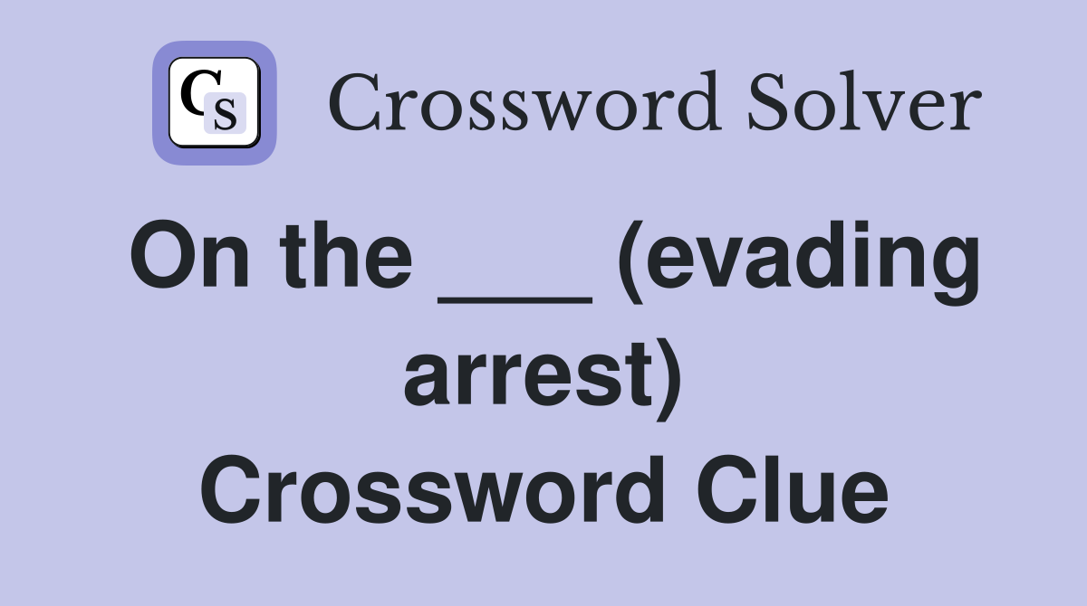 On the ___ (evading arrest) Crossword Clue