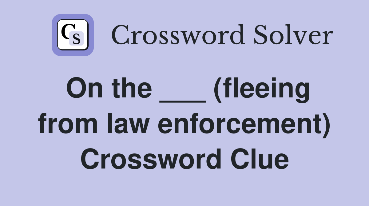 On the ___ (fleeing from law enforcement) Crossword Clue